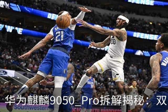 华为麒麟9050 Pro拆解揭秘：双Die结构的创新设计