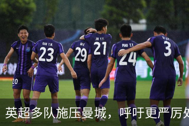 英超多队施压曼城，呼吁更严厉处罚以阻止复出